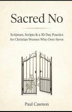 Sacred No: When Saying Yes to Everyone Means Saying No to God: Scripture, Scripts & a 30-Day Practice for Christian Women Who Over-Serve