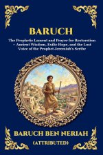 Baruch: The Prophetic Lament and Prayer for Restoration - Ancient Wisdom, Exilic Hope, and the Lost Voice of the Prophet Jeremiah's Scribe