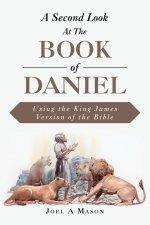 A Second Look At  The Book of Daniel: Using the King James Version of the Bible
