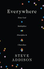 Everywhere: How God Multiplies Disciples and Churches