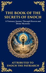The Book of the Secrets of Enoch (Enoch II): A Visionary Journey Through Heaven and Divine Mysteries