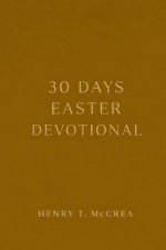 30 Days Easter Devotional: A Journey from Preparation to Resurrection Life