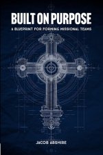 Built on Purpose: A Blueprint for Forming Missional Teams