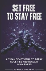 Set Free to Stay Free: A 7-Day Devotional to Break Soul Ties and Reclaim  Wholeness