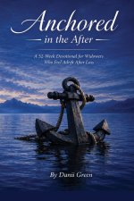 Anchored in the After: A 52-Week Devotion for Widowers Who Feel Adrift After Loss