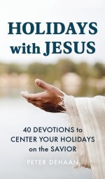 Holidays with Jesus: 40 Devotions to Center Your Holidays on the Savior