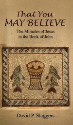 That You May Believe: The Miracles of Jesus in the  Book of John