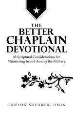 The Better Chaplain Devotional: 45 Scriptural Considerations for Ministering In and Among the Military