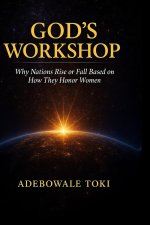 God's Workshop: Why Nations Rise or Fall Based on How They Honor Women