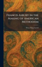Francis Asbury in the Making of American Methodism