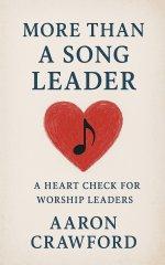 More than a song leader: a heart check for worship leaders