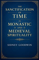 The Sanctification of Time in Monastic and Medieval Spirituality