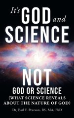 It's God and Science Not God or Science: (What science reveals about the nature of God)