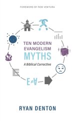 Ten Modern Evangelism Myths: A Biblical Corrective