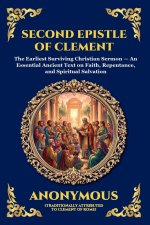 Second Epistle of Clement: The Earliest Surviving Christian Sermon - An Essential Ancient Text on Faith, Repentance, and Spiritual Salvation (Large Pr