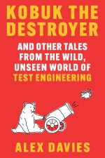 Kobuk the Destroyer – And Other Tales from the Wild, Unseen World of Test Engineering