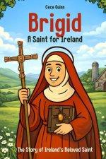 Brigid: A Saint for Ireland: The Story of Ireland's Beloved Saint