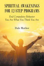 Spiritual Awakenings for 12-Step Programs: End Compulsive Behavior - You Are What You Think You Are