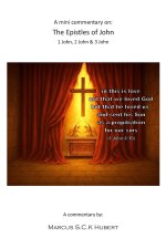 A mini commentary on the Epistles of John: 1 John, 2 John & 3 John