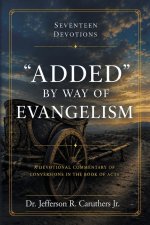 "ADDED" BY WAY OF EVANGELISM: A Devotional Commentary of Conversions in the Book of Acts