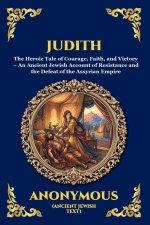 Judith: The Heroic Tale of Courage, Faith, and Victory - An Ancient Jewish Account of Resistance and the Defeat of the Assyrian Empire