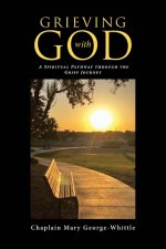 Grieving with GOD: A Spiritual Pathway through the Grief Journey