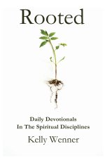 Rooted: Spiritual Disciplines for Becoming More Like Christ