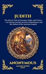 Judith: The Heroic Tale of Courage, Faith, and Victory - An Ancient Jewish Account of Resistance and the Defeat of the Assyrian Empire (Deluxe Hardcov