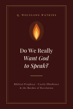 Do We Really Want God to Speak?: Biblical Prophecy, Costly Obedience, and the Burden of Revelation