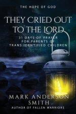 They Cried Out To The Lord: 31 Days of Prayer for Parents of Trans Identified Children