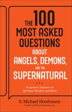 The 100 Most Asked Questions about Angels, Demons, and the Supernatural