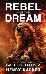 Rebel For The Dream: Faith. Fire. Freedom