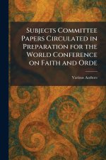 Subjects Committee Papers Circulated in Preparation for the World Conference on Faith and Orde