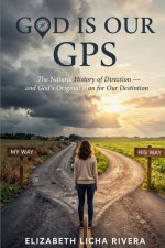God Is Our GPS: The Natural History of Direction and God's Original Plan for Our Destination