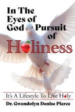 In The Eyes of God: Pursuit of Holiness - Its A Lifestyle to Live Holy: Pursuit of Holiness