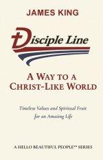 Disciple Line - A Way to  a Christ-Like World: Timeless Values and Spiritual Fruit  for an Amazing Life - A Hello Beautiful People Series
