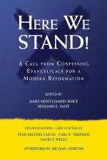 Here We Stand!: A Call from Confessing Evangelicals for a Modern Reformation