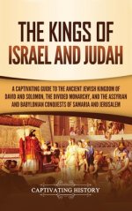 The Kings of Israel and Judah: A Captivating Guide to the Ancient Jewish Kingdom of David and Solomon, the Divided Monarchy, and the Assyrian and Bab