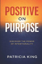 Positive on Purpose: Discover the Power of Intentionality