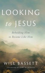 Looking to Jesus: Beholding Him To Become Like Him