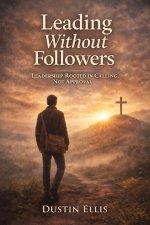 Leading Without Followers: Leadership Rooted In Calling, Not Approval