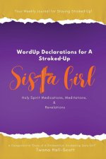 WordUp Declarations for A Stroked-Up Sista Girl: Your Weekly Journal for Staying Stroked-Up! Holy Spirit Medications, Meditations, Revelations