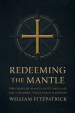 Redeeming The Mantle: The Crisis of Masculinity and Case for a Modern, Value-Based Manhood