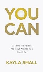 You Can: Become the Person You Have Wished You Could Be