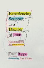Experiencing Scripture as a Disciple of Jesus: Reading the Bible like Dallas Willard