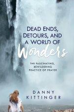Dead Ends, Detours, and a World of Wonders: The Fascinating, Bewildering Practice of Prayer