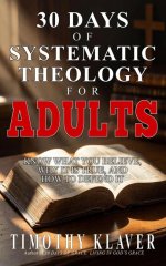 30 Days of Systematic Theology for Adults: Know What You Believe, Why It Is True, and How to Defend It