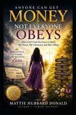 Anyone Can Get Money - Not Everyone Obeys: How God Used Decrease to Build My Heart, My Character, and My Calling
