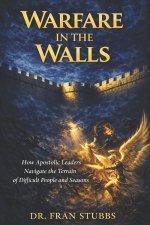 Warfare in the Walls: How Apostolic Leaders Navigate the Terrain of Difficult People and Seasons