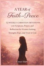 A Year of Faith and Peace : 52 Weekly Christian Devotions with Scripture, Prayer, and Reflection for Women Seeking Strength, Hope, and Trust in God
